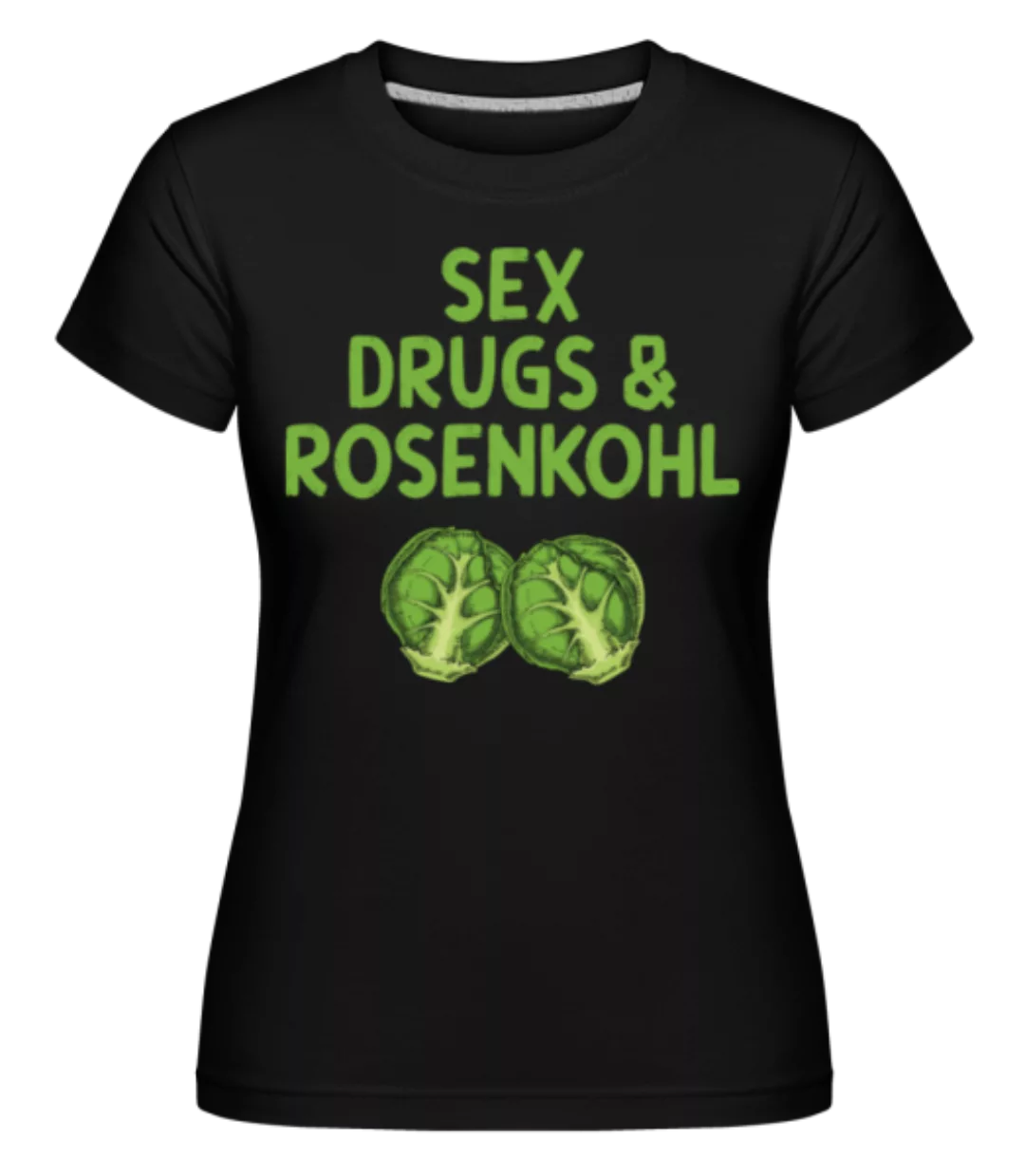Sex Drugs & Rosenkohl · Shirtinator Frauen T-Shirt günstig online kaufen