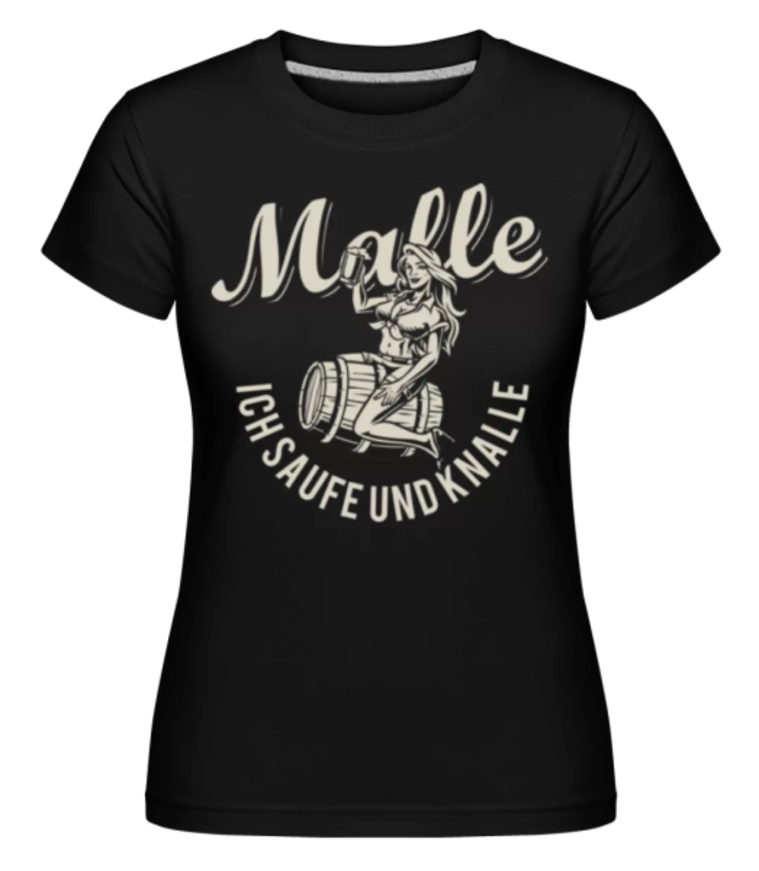 Malle Ich Saufe Und Knalle · Shirtinator Frauen T-Shirt günstig online kaufen