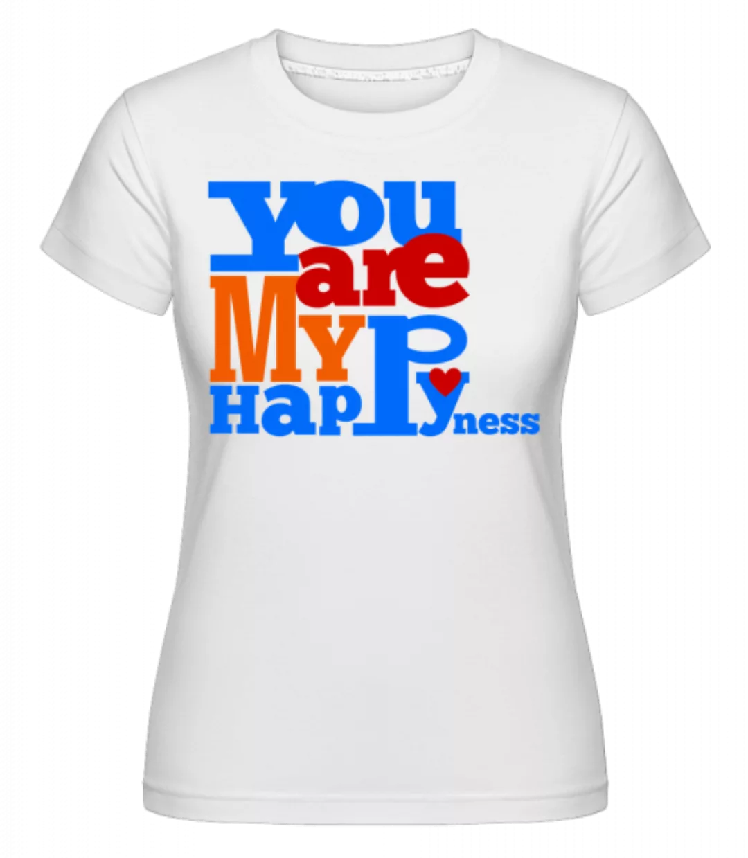 You Are My Happyness · Shirtinator Frauen T-Shirt günstig online kaufen