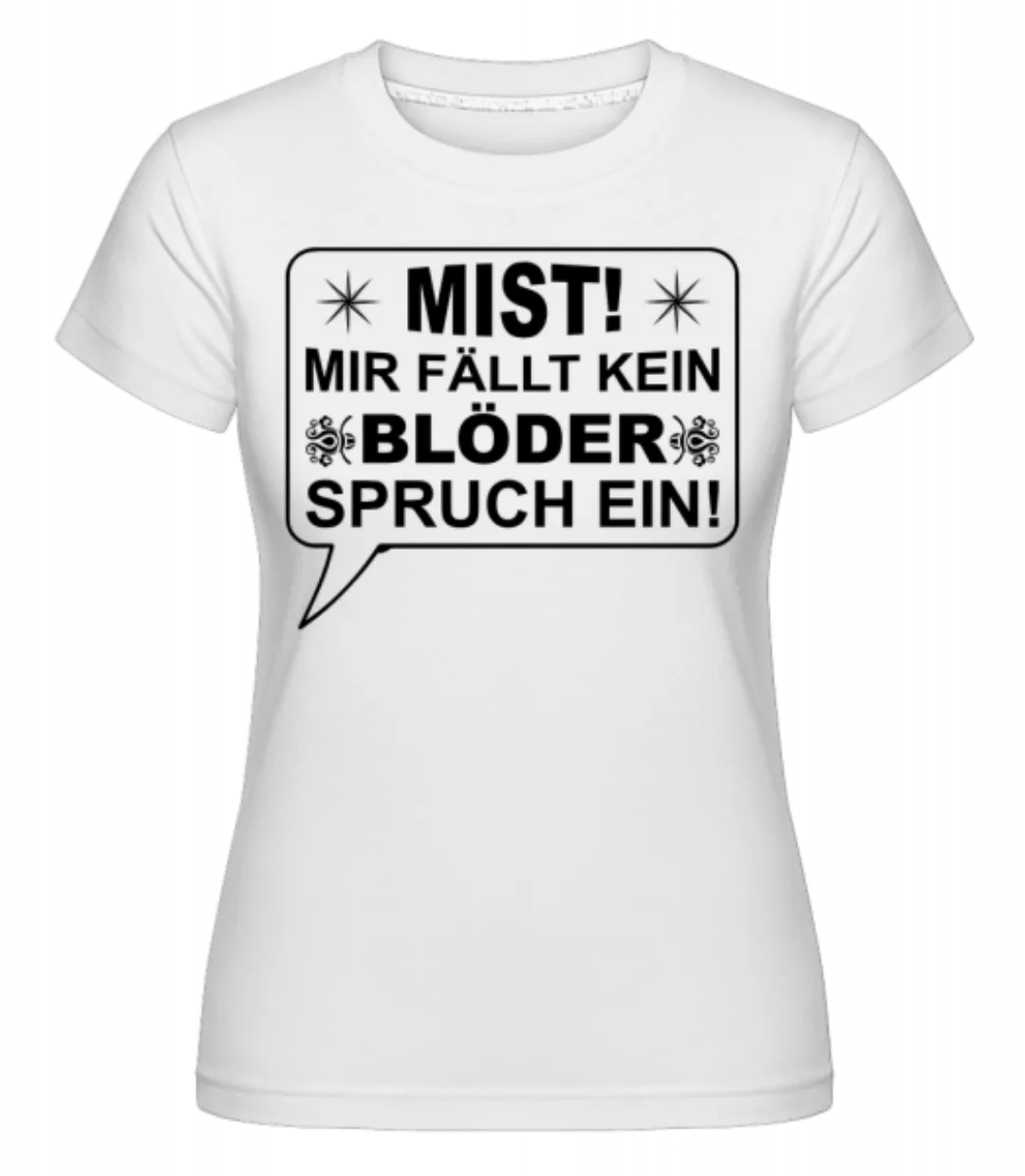 Mist Kein Blöder Spruch · Shirtinator Frauen T-Shirt günstig online kaufen