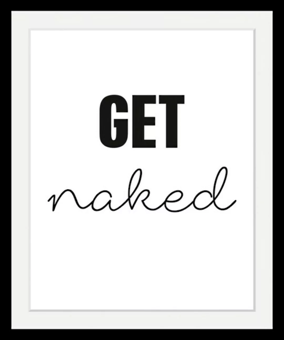 queence Bild »get naked«, Schwarz-Weiß-Schriftzug-Humor, HD Premium Poster- günstig online kaufen