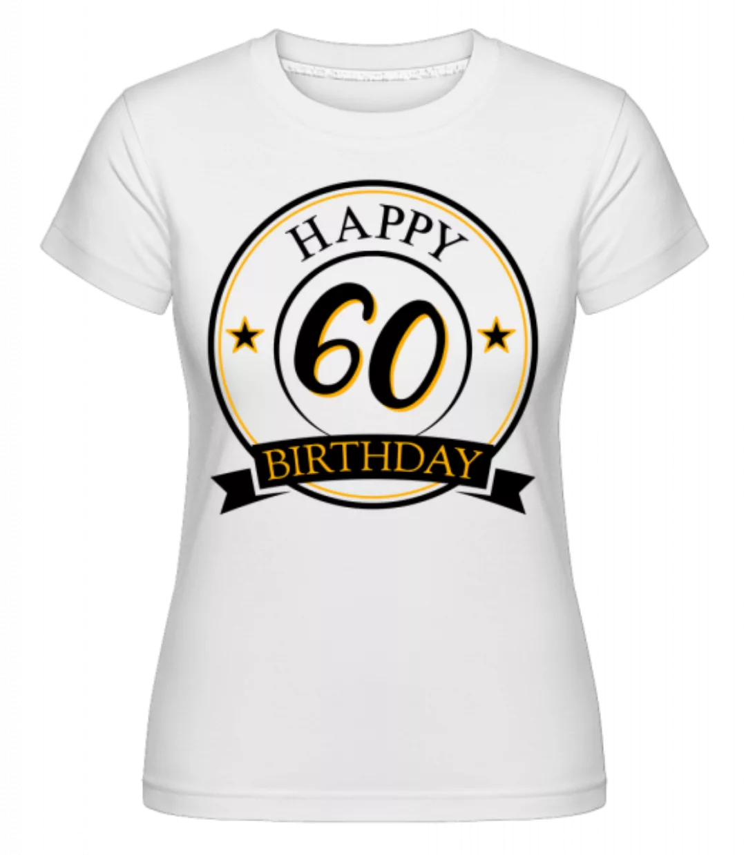 Happy Birthday 60 · Shirtinator Frauen T-Shirt günstig online kaufen