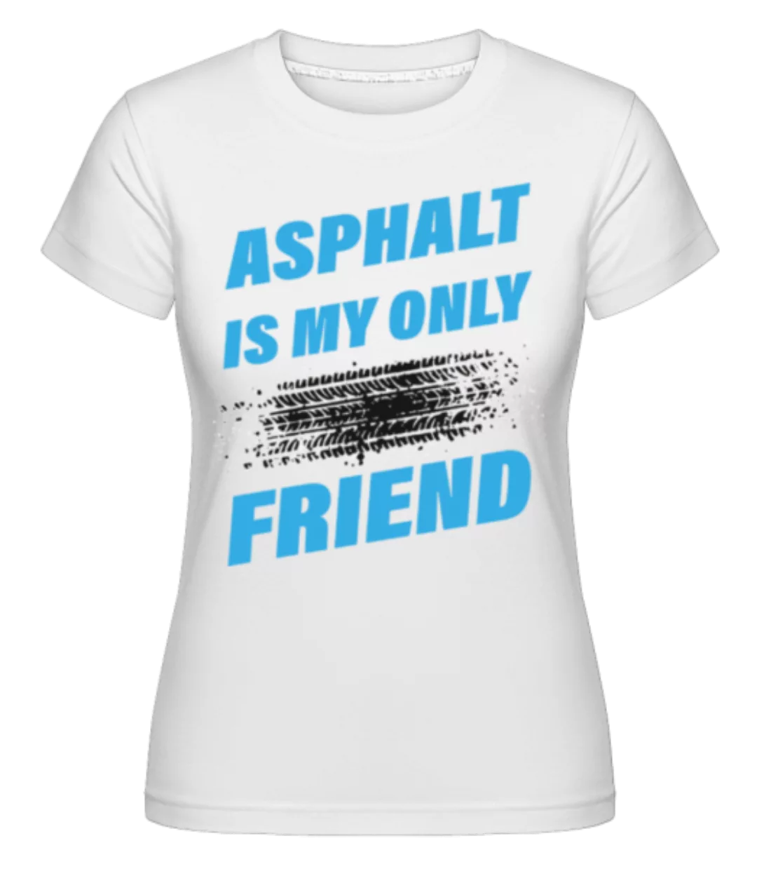 Asphalt Is My Only Friend Car · Shirtinator Frauen T-Shirt günstig online kaufen