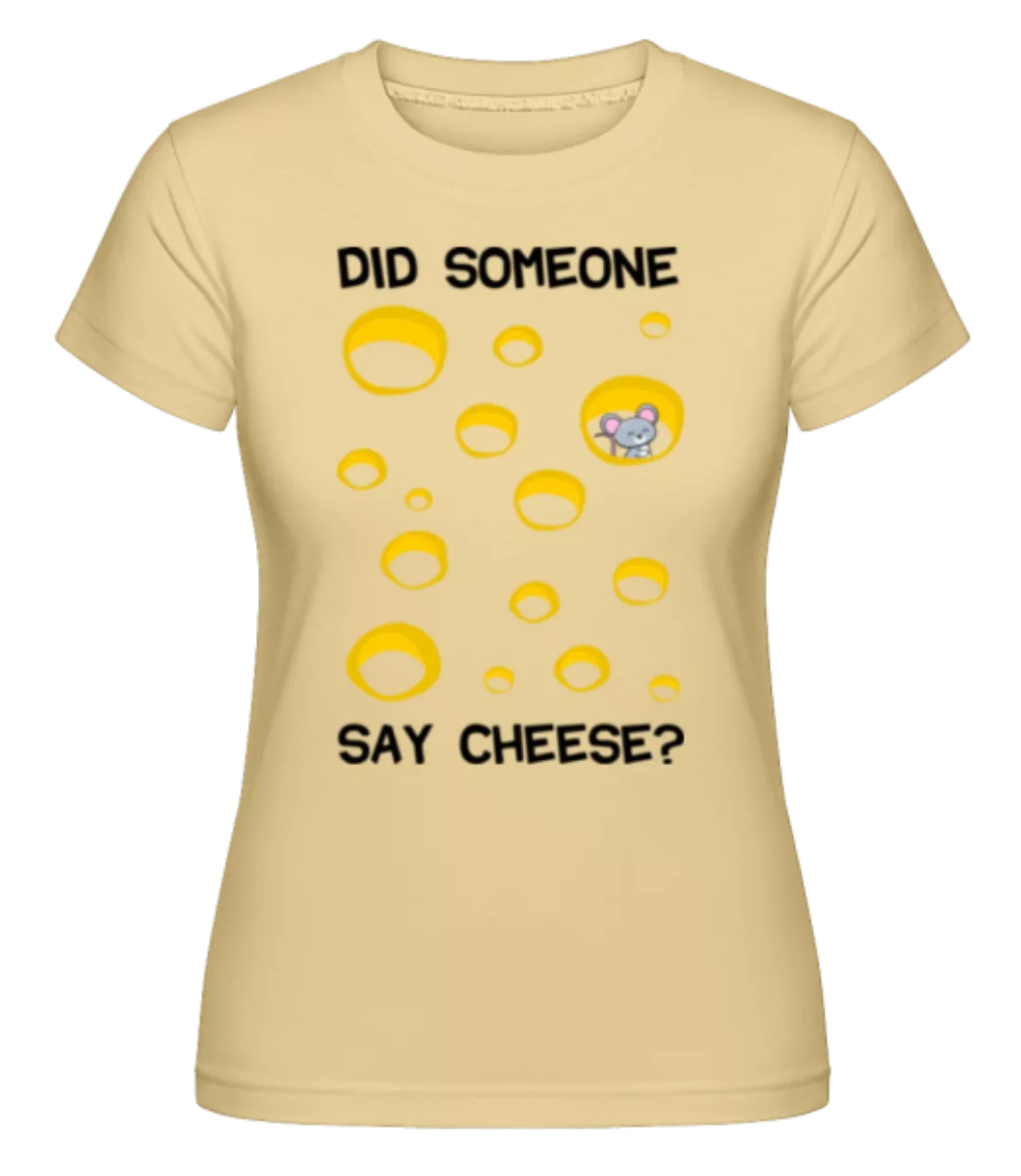 Did Someone Say Cheese · Shirtinator Frauen T-Shirt günstig online kaufen