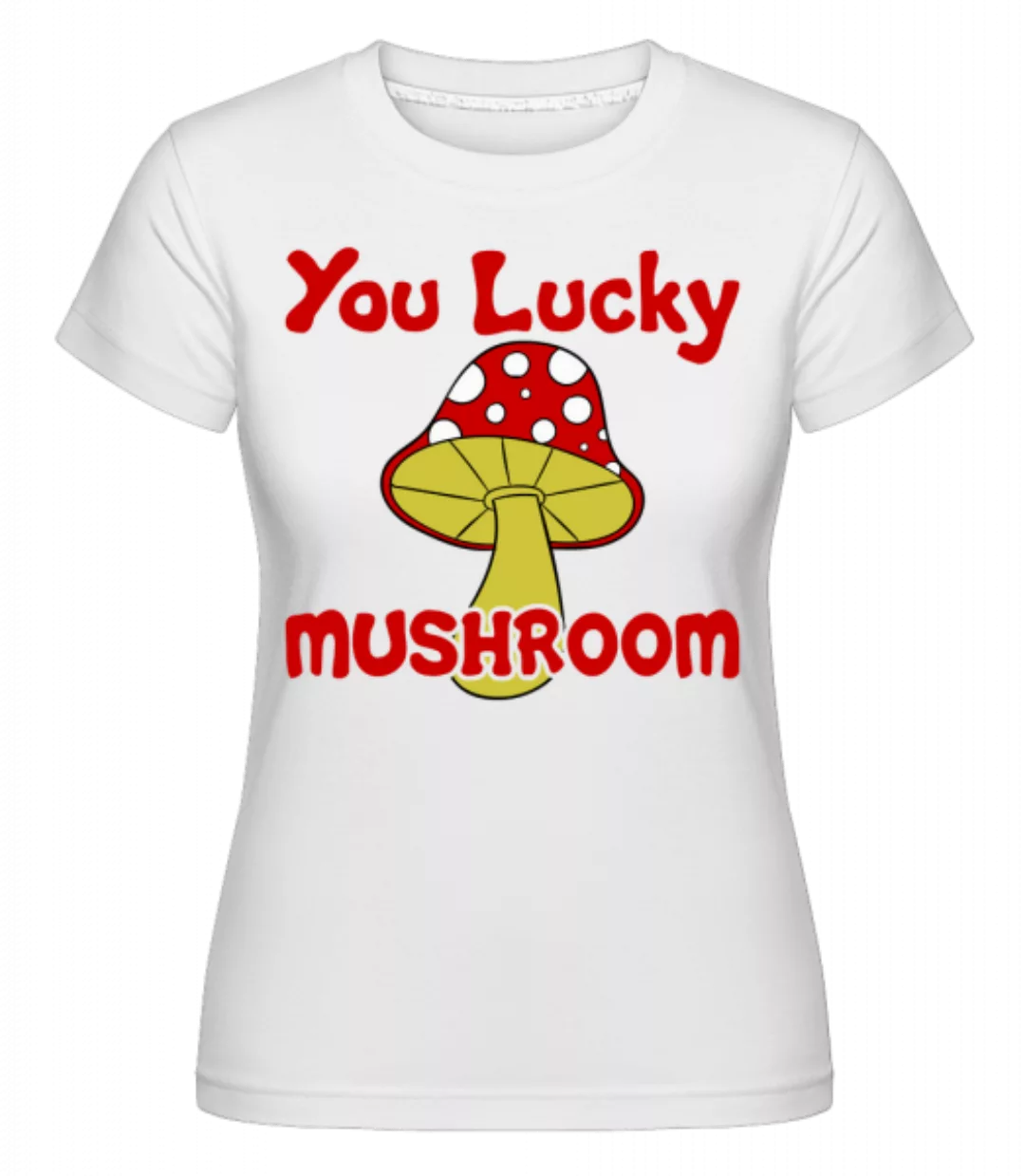 You Lucky Mushroom · Shirtinator Frauen T-Shirt günstig online kaufen