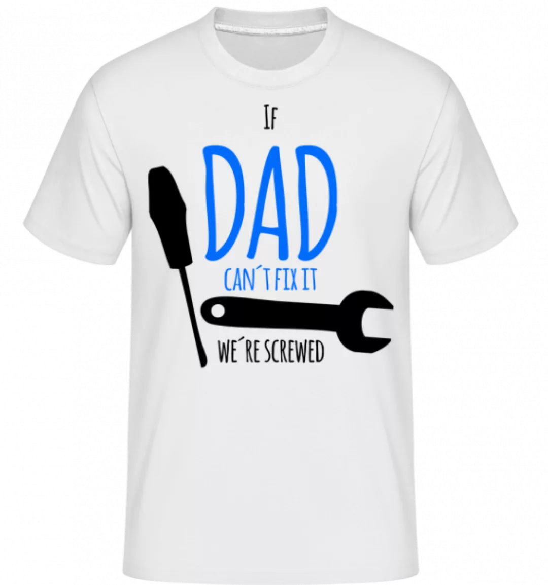 Dad Can't Fix It We're Screwed · Shirtinator Männer T-Shirt günstig online kaufen