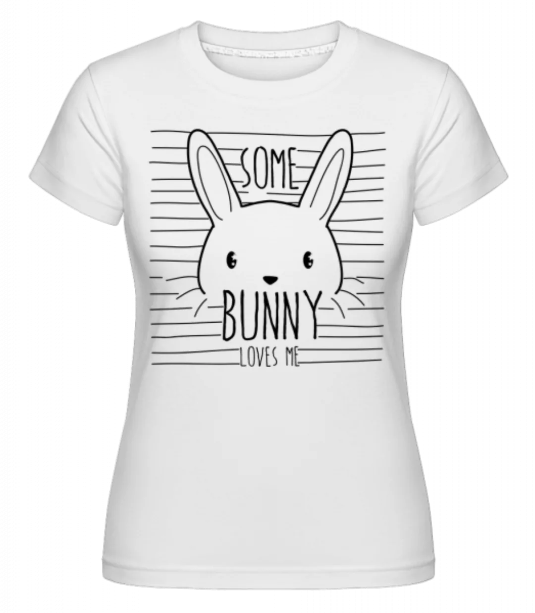 Some Bunny Loves Me · Shirtinator Frauen T-Shirt günstig online kaufen