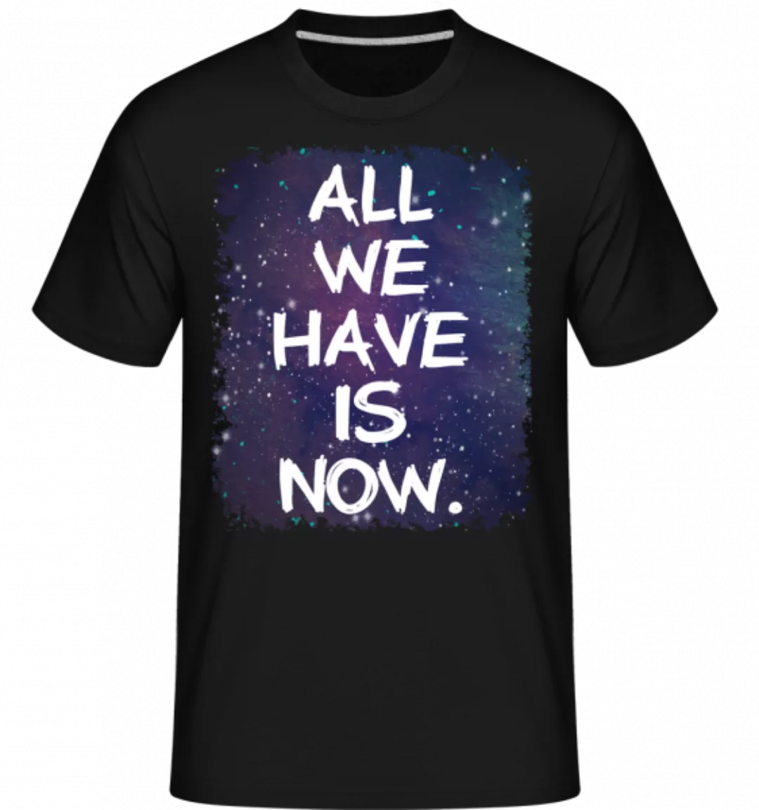 All We Have Is Now · Shirtinator Männer T-Shirt günstig online kaufen