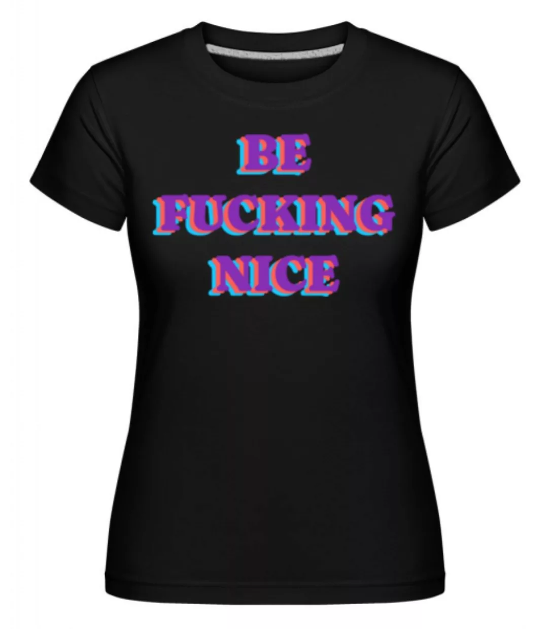 Be Fckng Nice · Shirtinator Frauen T-Shirt günstig online kaufen