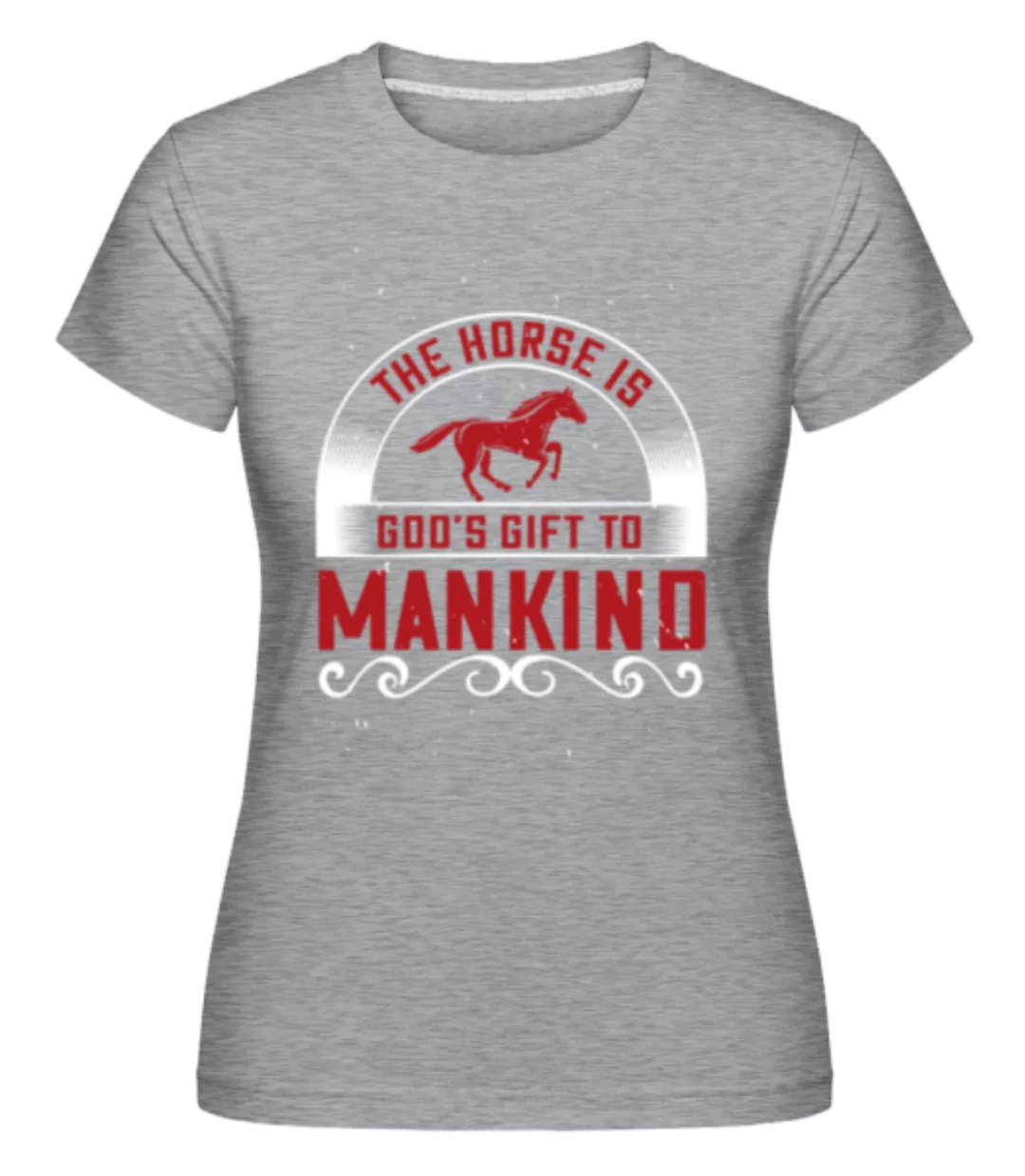 The Horse Is God's Gift To Mankind · Shirtinator Frauen T-Shirt günstig online kaufen