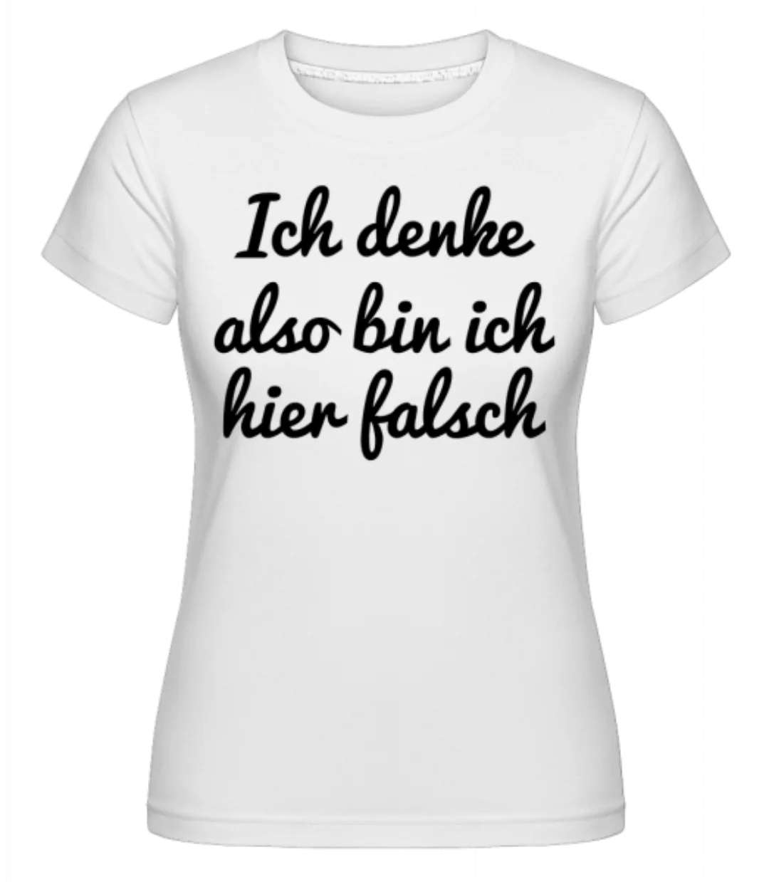 Ich Denke Also Bin Ich Hier Falsch · Shirtinator Frauen T-Shirt günstig online kaufen