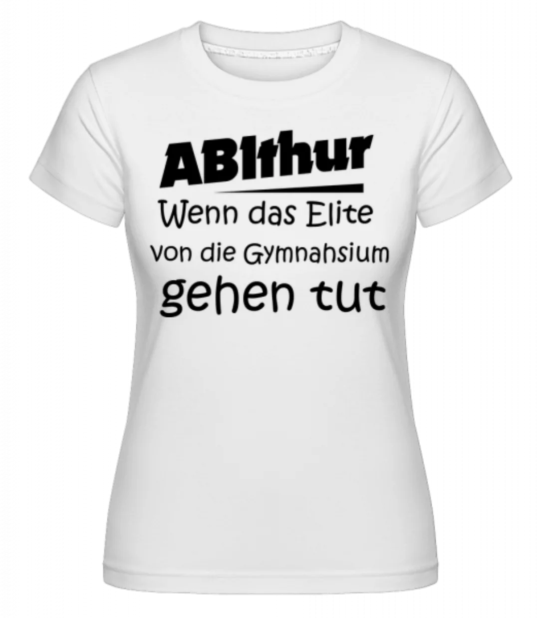 ABIthur Das Elite Gehen Tut · Shirtinator Frauen T-Shirt günstig online kaufen