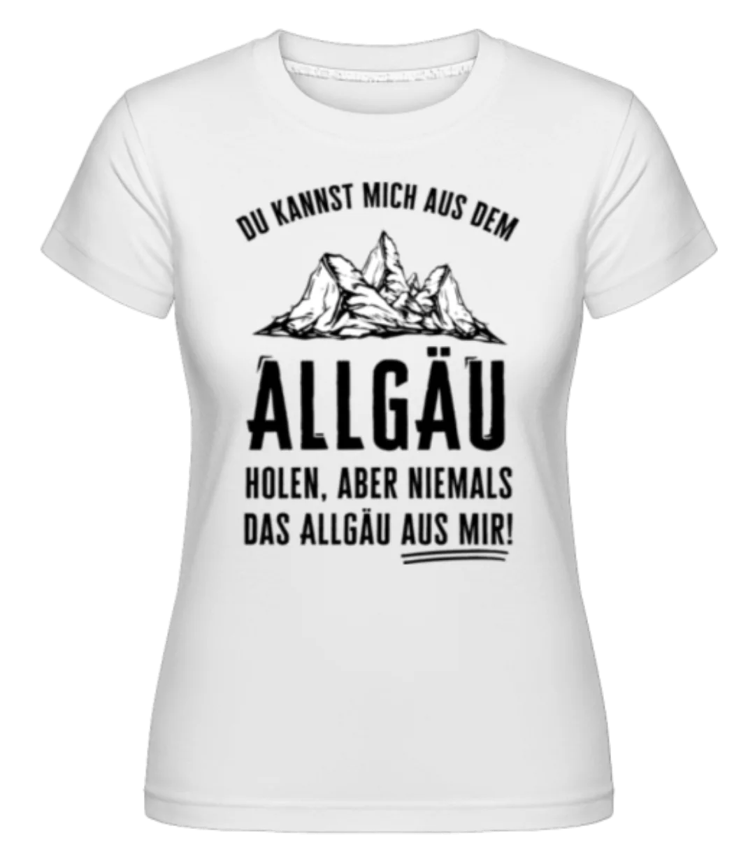 Du Kannst Mich Niemals Ausm Allgäu Holen · Shirtinator Frauen T-Shirt günstig online kaufen