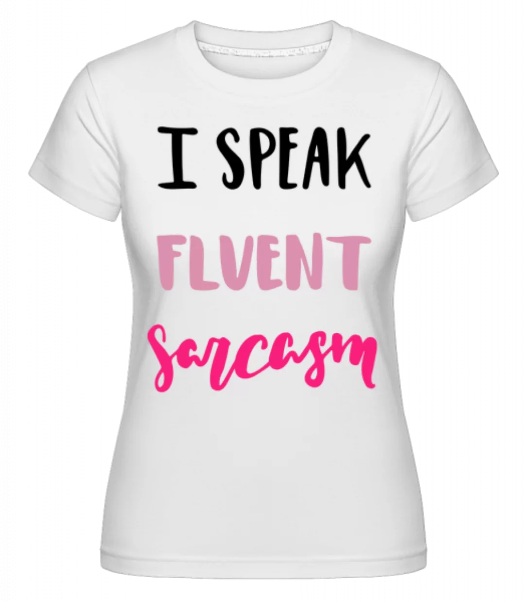 I Speak Fluent Sarcasm · Shirtinator Frauen T-Shirt günstig online kaufen