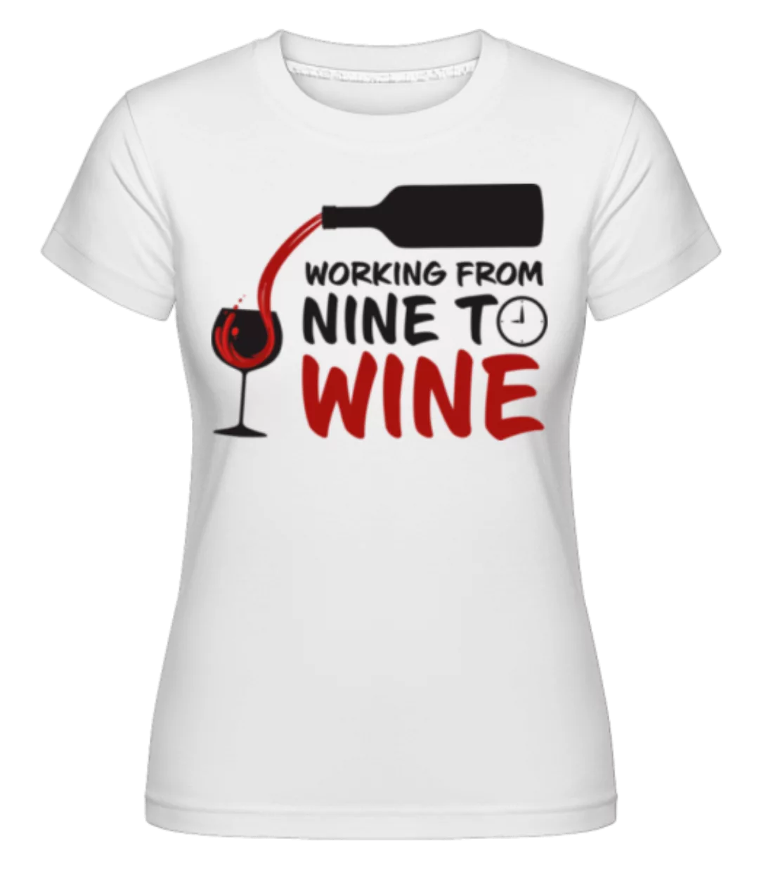 Working From Nine To Wine · Shirtinator Frauen T-Shirt günstig online kaufen