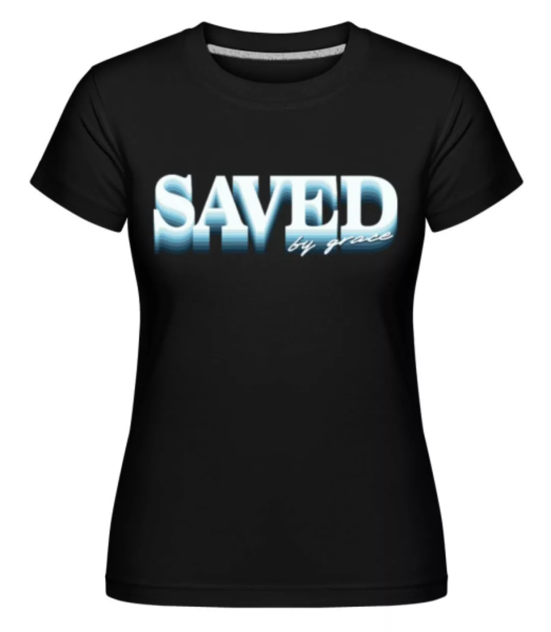 Saved By Grace · Shirtinator Frauen T-Shirt günstig online kaufen