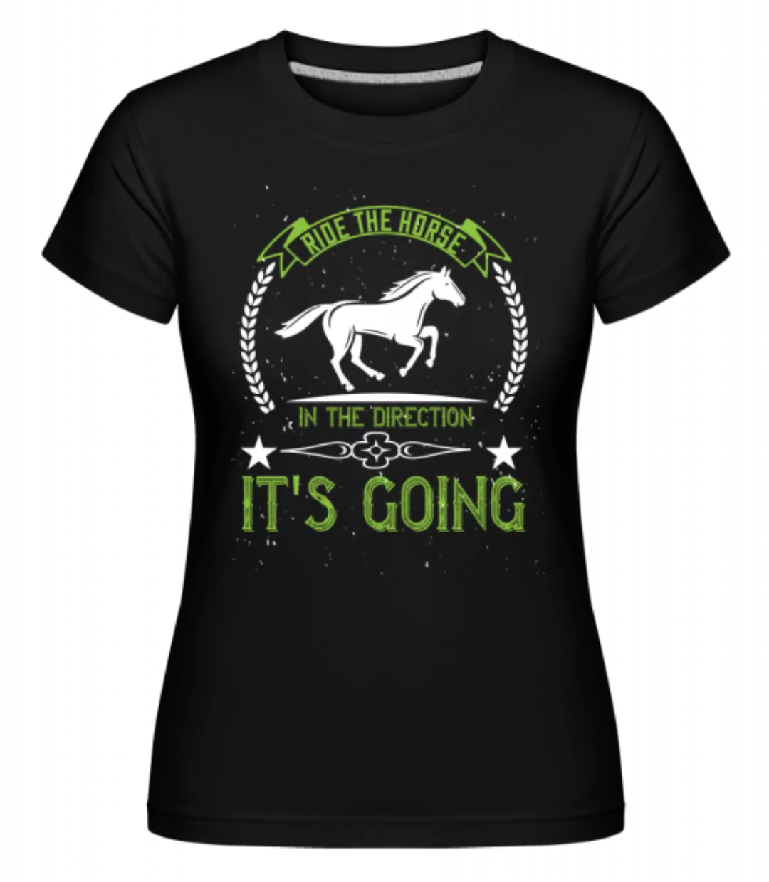Ride The Horse In The Direction · Shirtinator Frauen T-Shirt günstig online kaufen