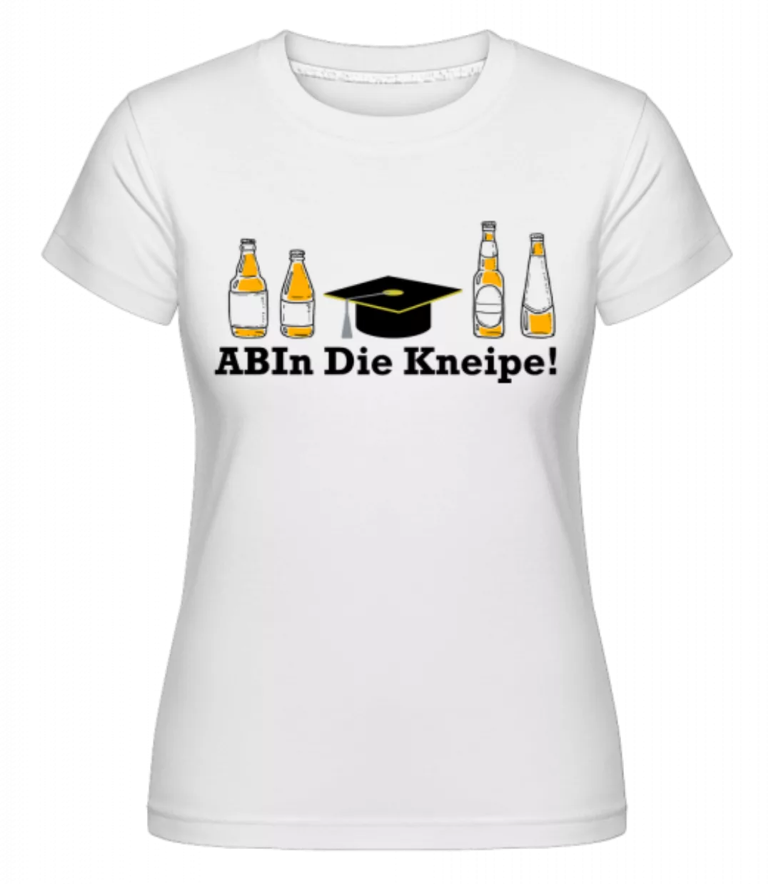 ABIn DIe Kneipe · Shirtinator Frauen T-Shirt günstig online kaufen