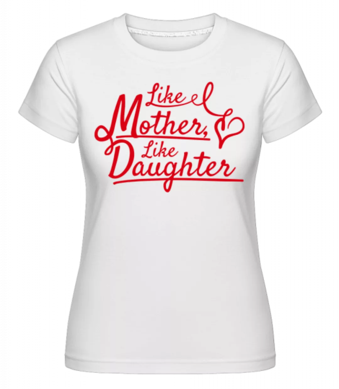 Like Mother Like Daughter · Shirtinator Frauen T-Shirt günstig online kaufen