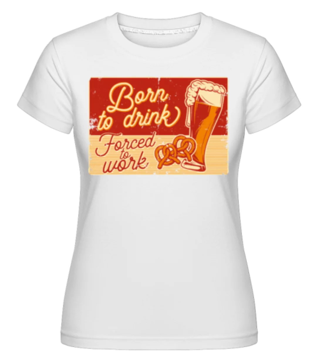 Born To Drink · Shirtinator Frauen T-Shirt günstig online kaufen