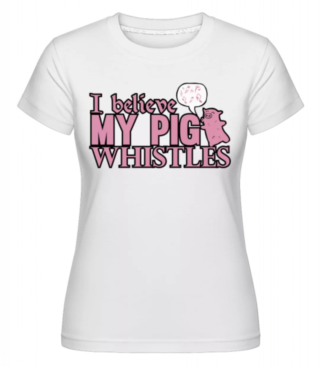 My Pig Whistles · Shirtinator Frauen T-Shirt günstig online kaufen