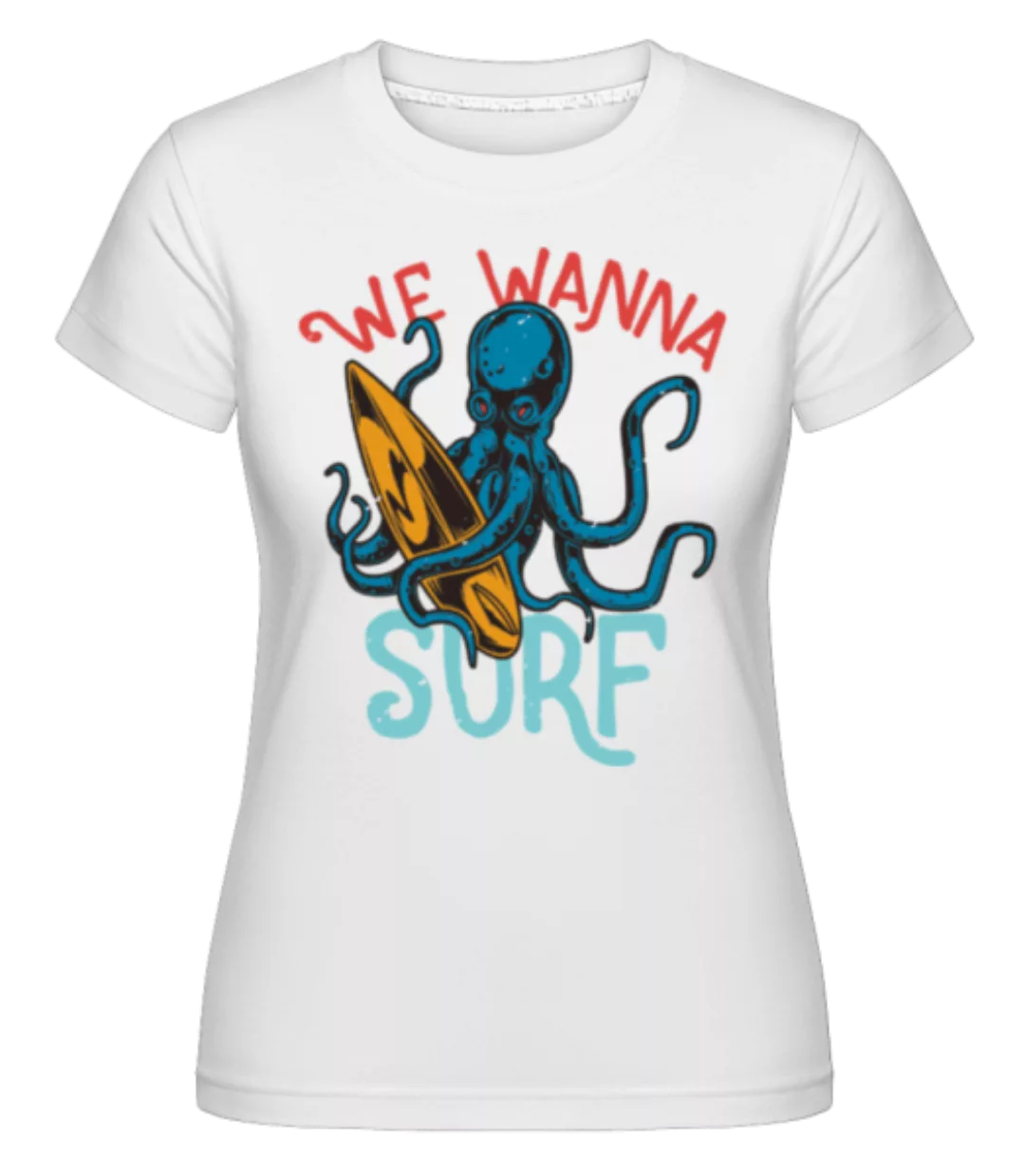 We Wanna Surf · Shirtinator Frauen T-Shirt günstig online kaufen