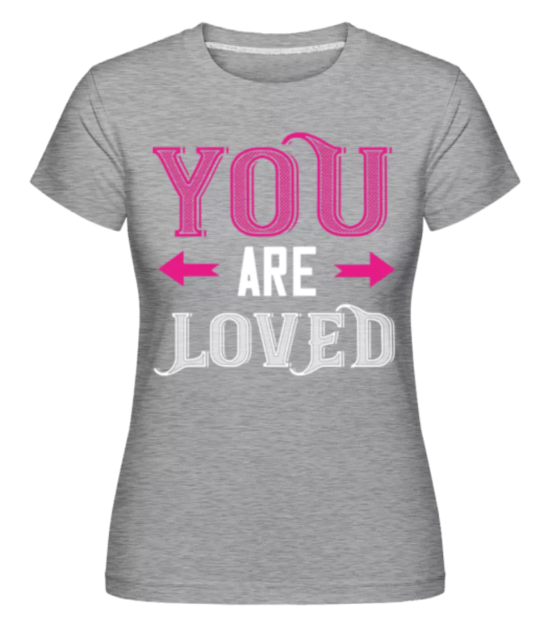 You Are Loved · Shirtinator Frauen T-Shirt günstig online kaufen