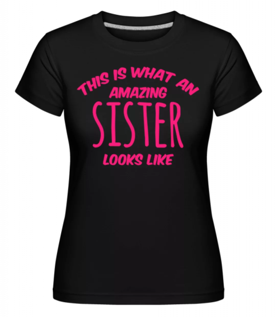 Amazing Sister Looks Like · Shirtinator Frauen T-Shirt günstig online kaufen