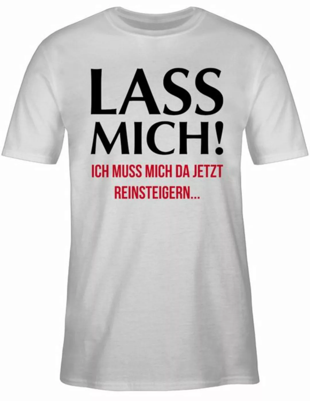 Shirtracer T-Shirt Lass mich! Ich muss mich da jetzt reinsteigern Sprüche S günstig online kaufen