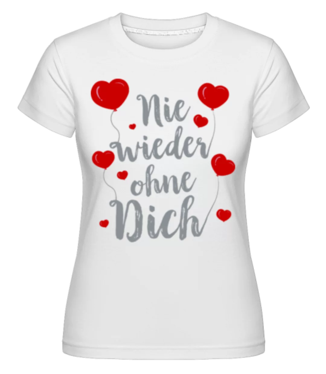 Nie Wieder Ohne Dich · Shirtinator Frauen T-Shirt günstig online kaufen