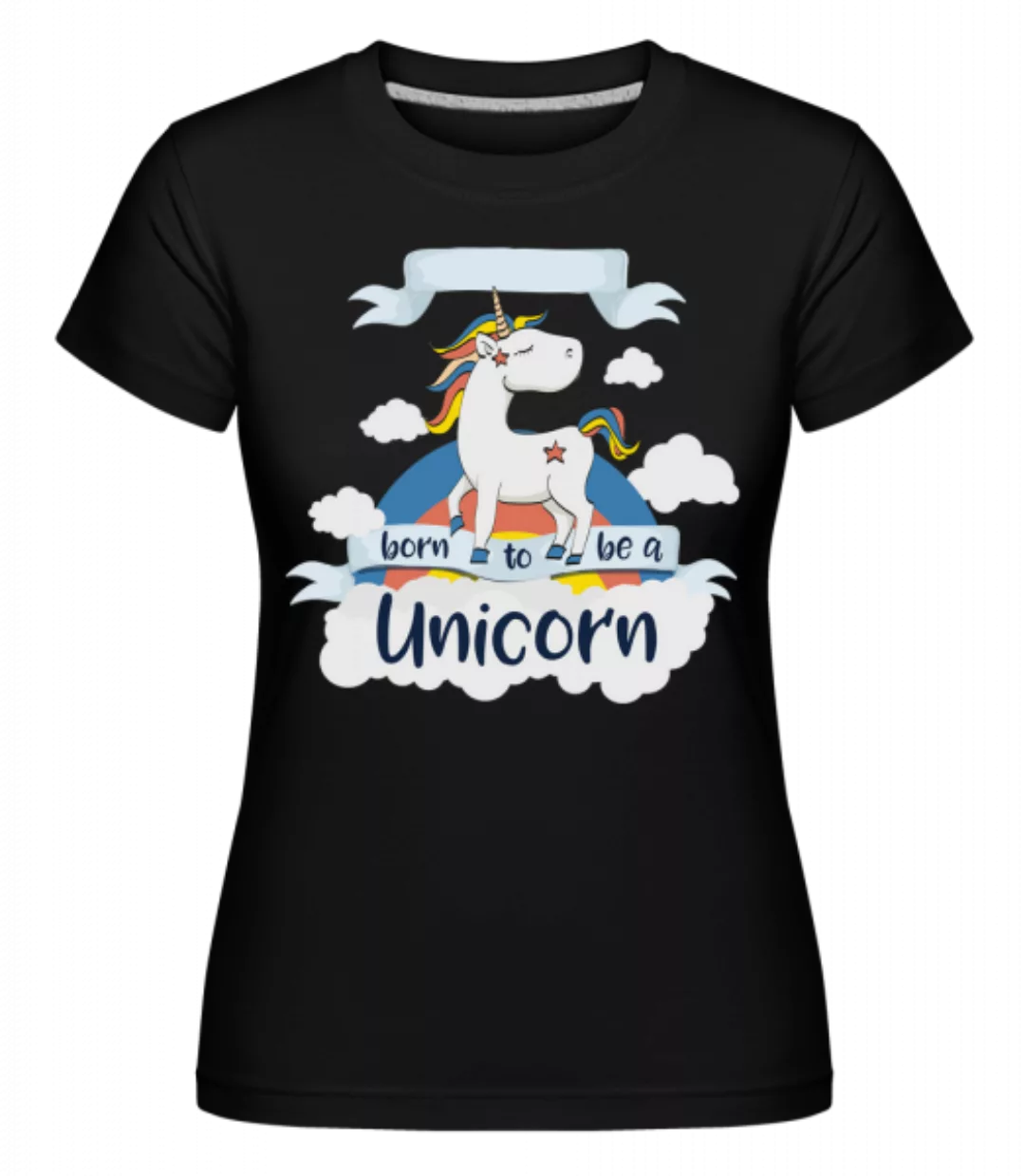 Born to Be A Unicorn · Shirtinator Frauen T-Shirt günstig online kaufen