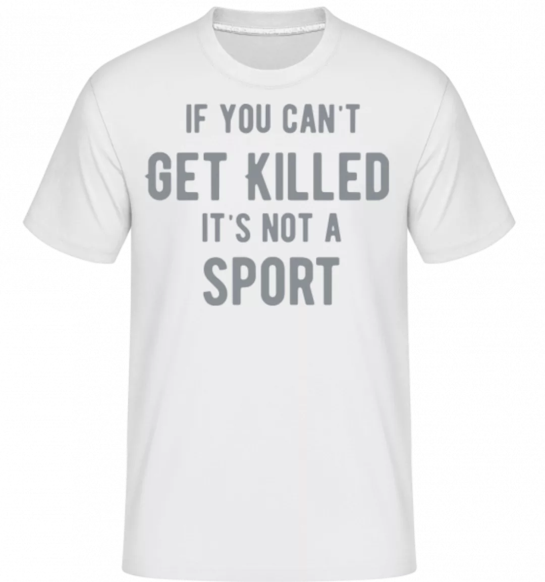 If You Can't Get Killed It's Not A Sport · Shirtinator Männer T-Shirt günstig online kaufen