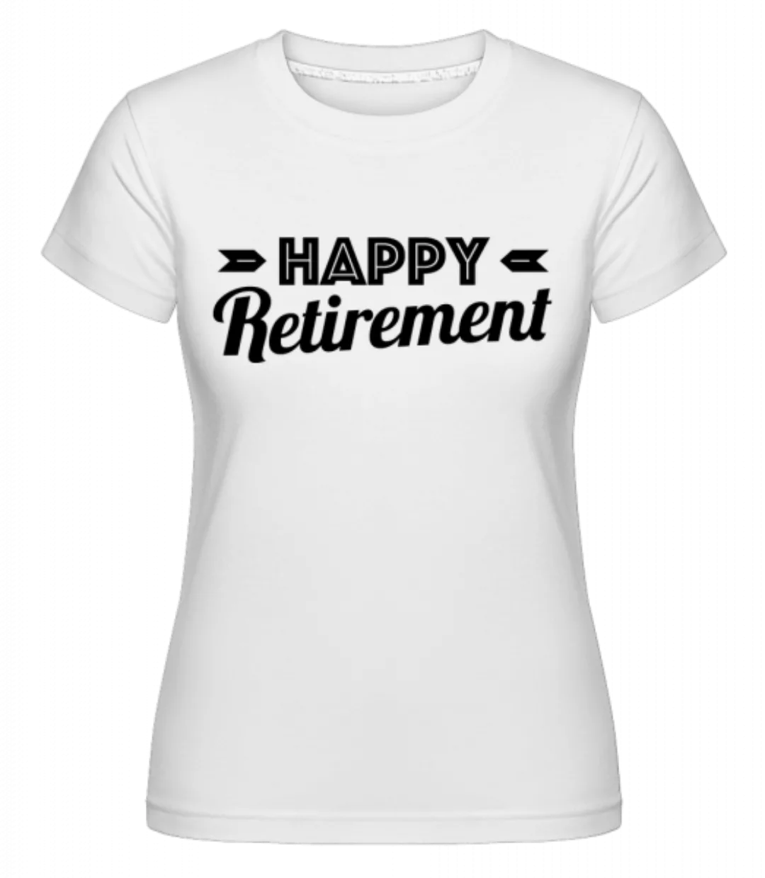 Happy Retirement · Shirtinator Frauen T-Shirt günstig online kaufen