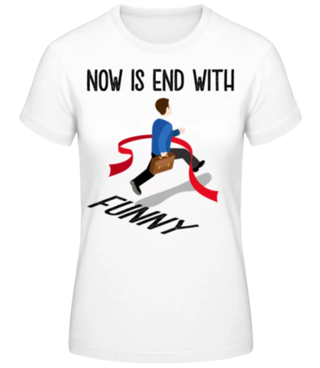 Now Is End With Funny · Frauen Basic T-Shirt günstig online kaufen
