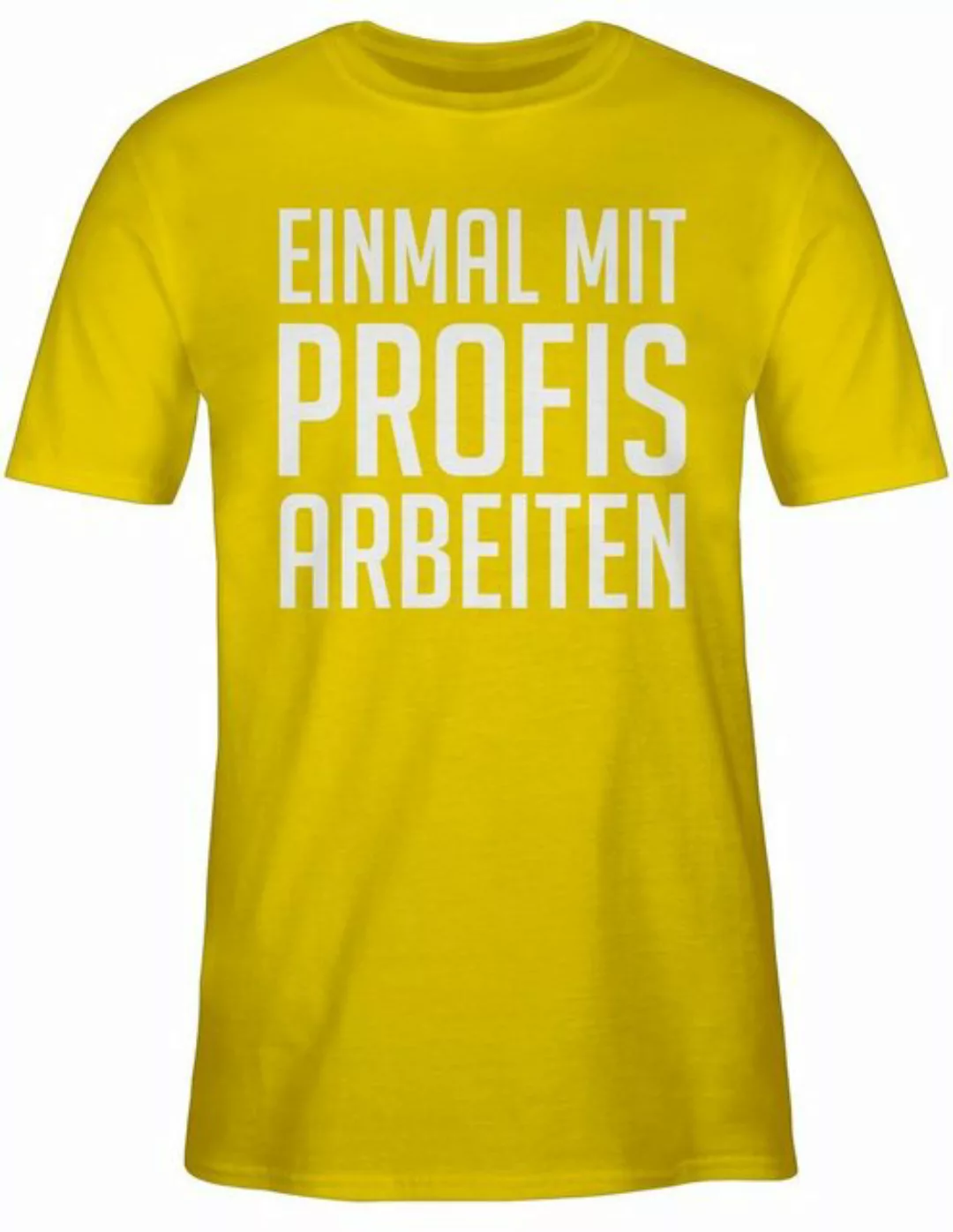 Shirtracer T-Shirt Einmal mit Profis arbeiten Plakativ weiß Sprüche Stateme günstig online kaufen