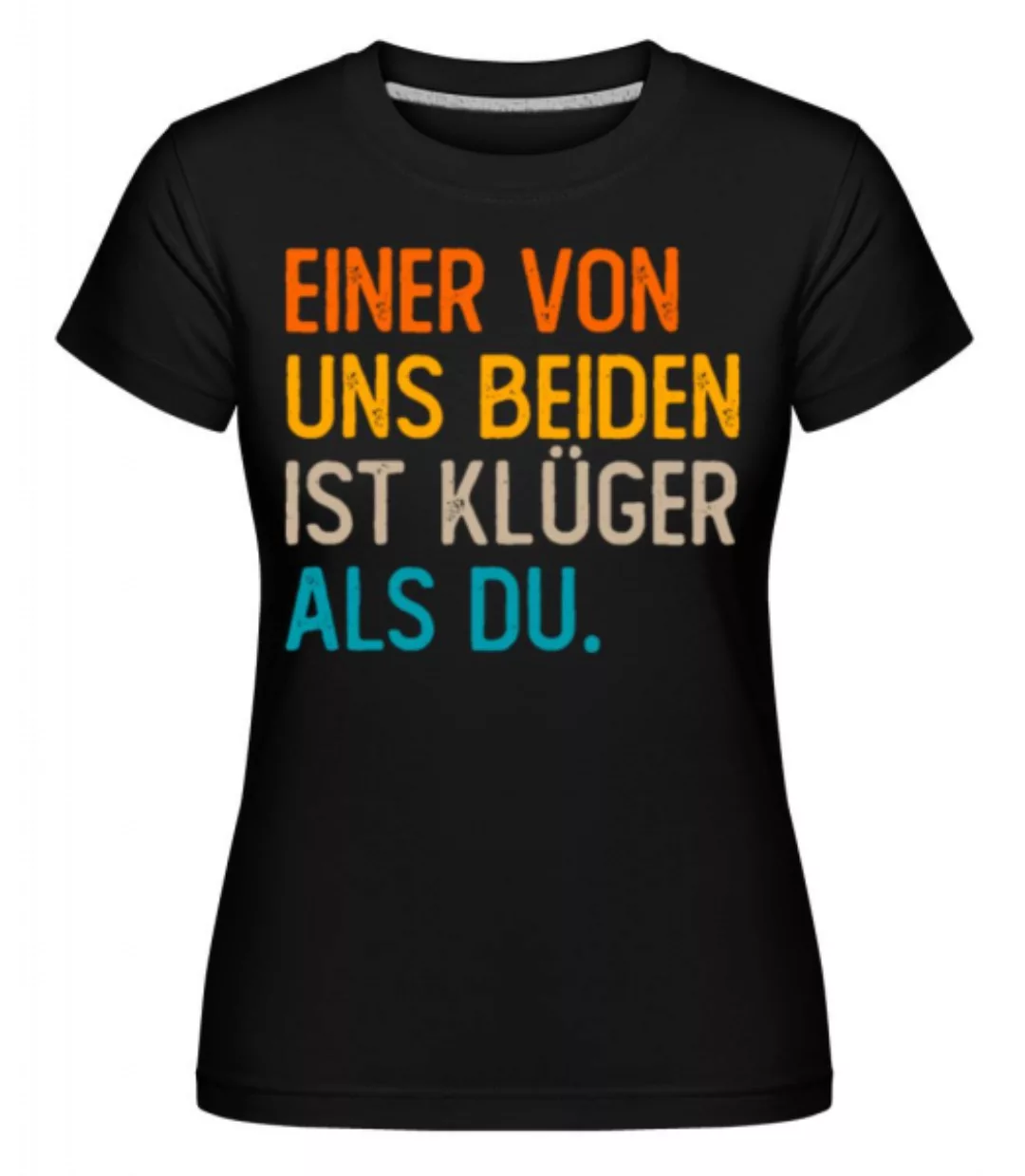 Einer Von Uns Beiden Ist Klüger · Shirtinator Frauen T-Shirt günstig online kaufen