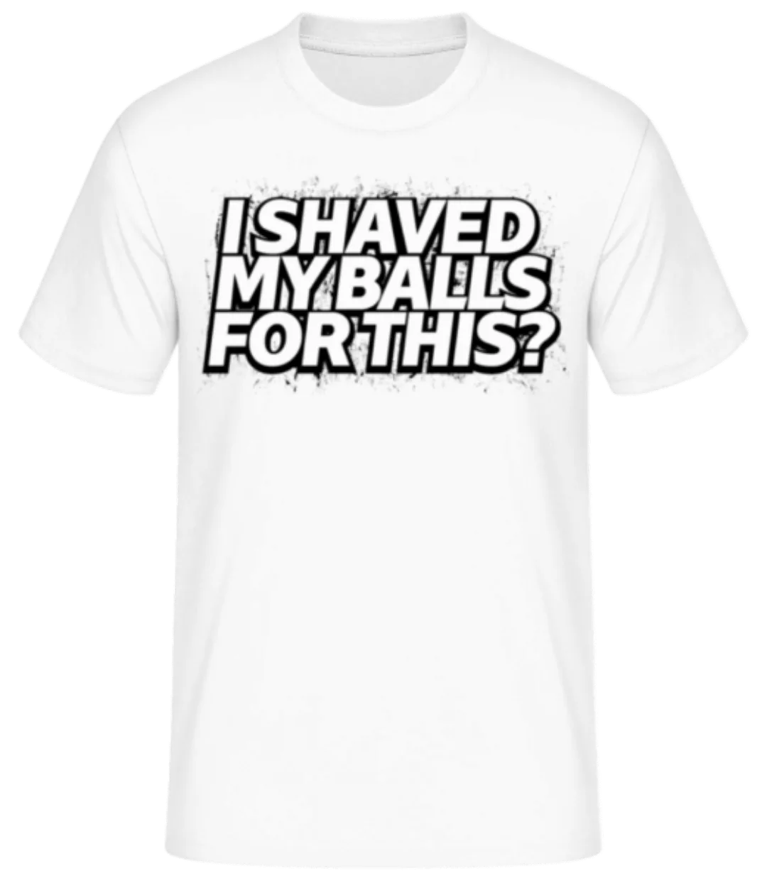 I Shaved My Balls For This · Männer Basic T-Shirt günstig online kaufen