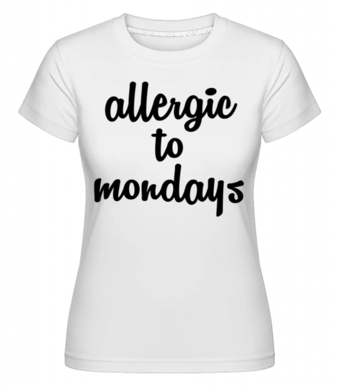 Allergic To Mondays · Shirtinator Frauen T-Shirt günstig online kaufen