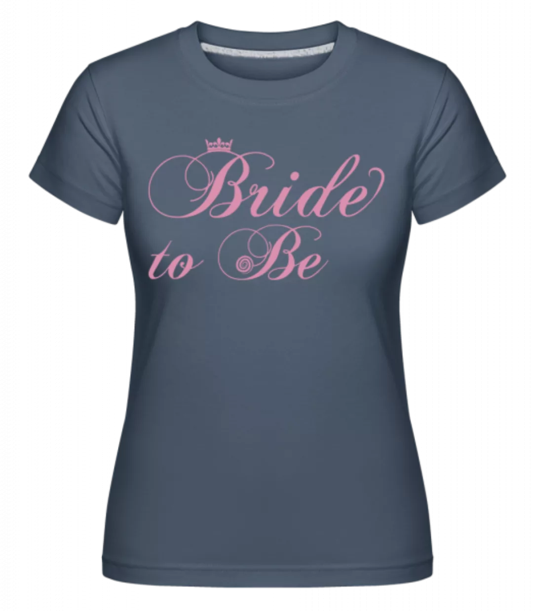 Bride To Be · Shirtinator Frauen T-Shirt günstig online kaufen