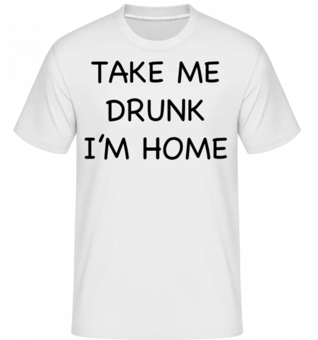 Take Me Drunk I'm Home · Shirtinator Männer T-Shirt günstig online kaufen