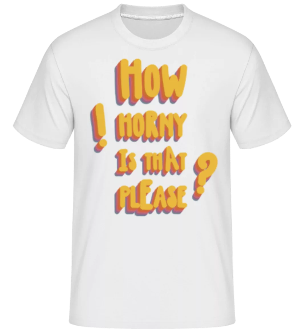 How Horny Is That Please · Shirtinator Männer T-Shirt günstig online kaufen