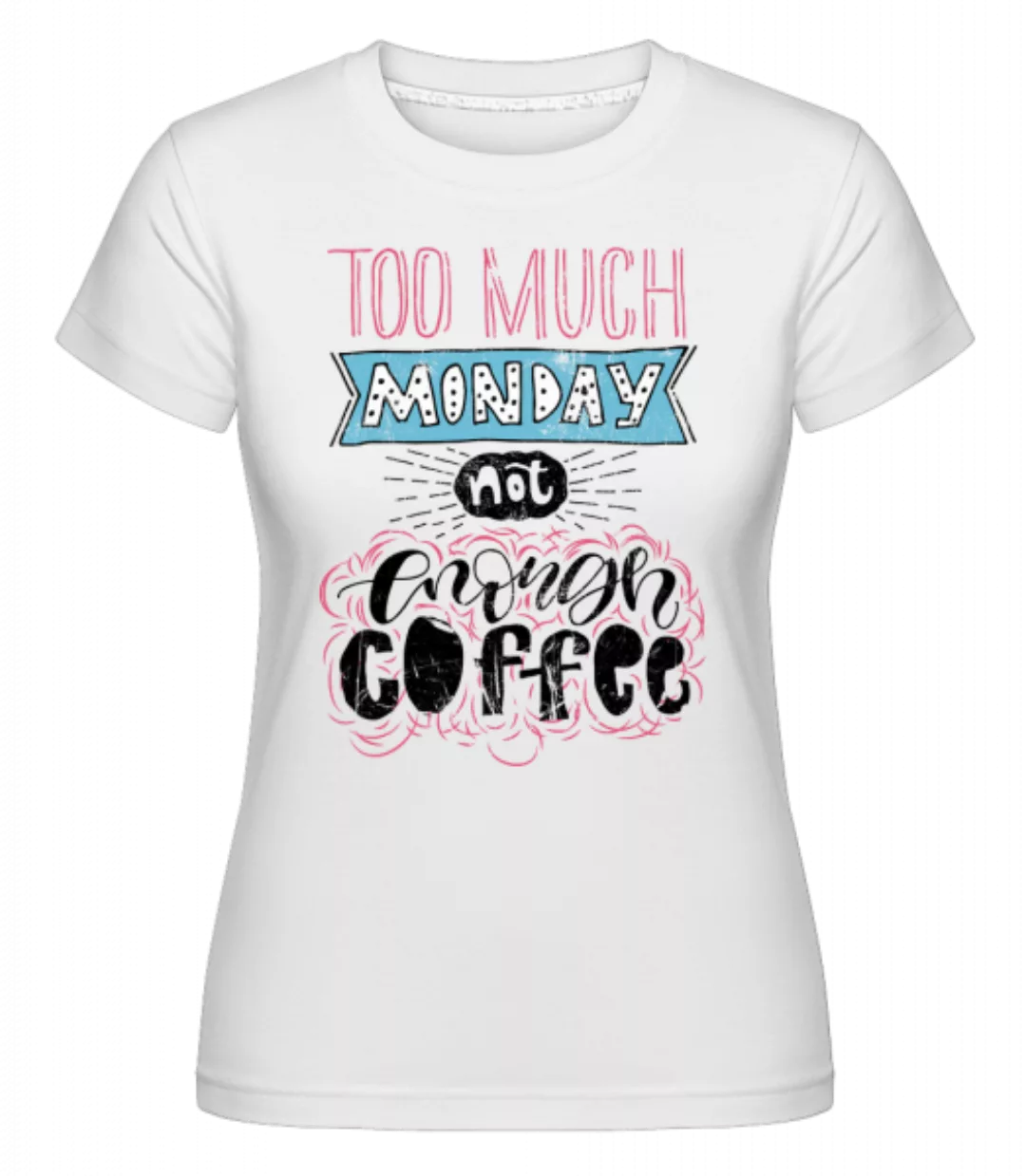 Too Much Monday · Shirtinator Frauen T-Shirt günstig online kaufen