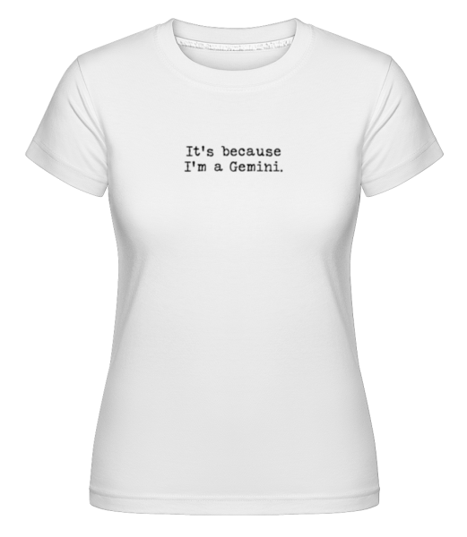 It's Because I'm A Gemini · Shirtinator Frauen T-Shirt günstig online kaufen