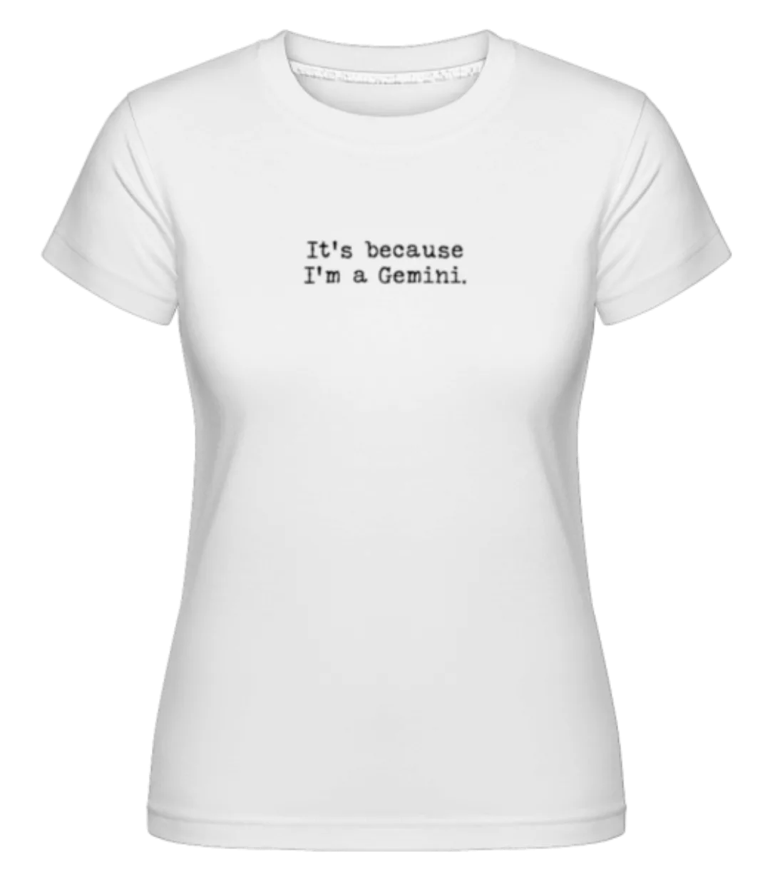 It's Because I'm A Gemini · Shirtinator Frauen T-Shirt günstig online kaufen