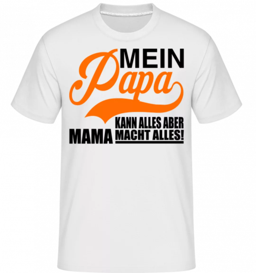 Mein Papa Kann Alles, Aber Mama Macht Alles · Shirtinator Männer T-Shirt günstig online kaufen