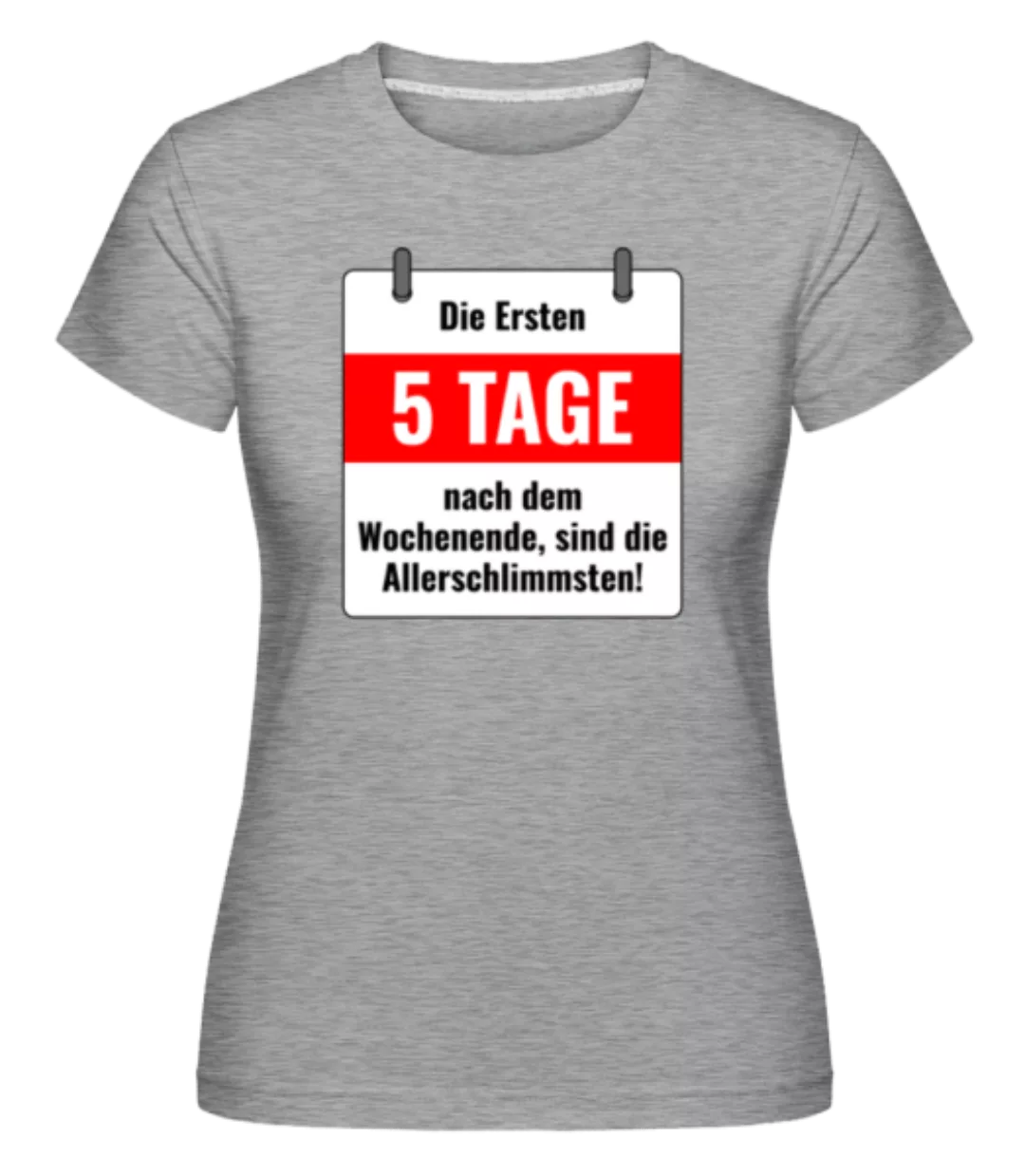 Die Ersten 5 Tage Nach Dem Wochenende · Shirtinator Frauen T-Shirt günstig online kaufen