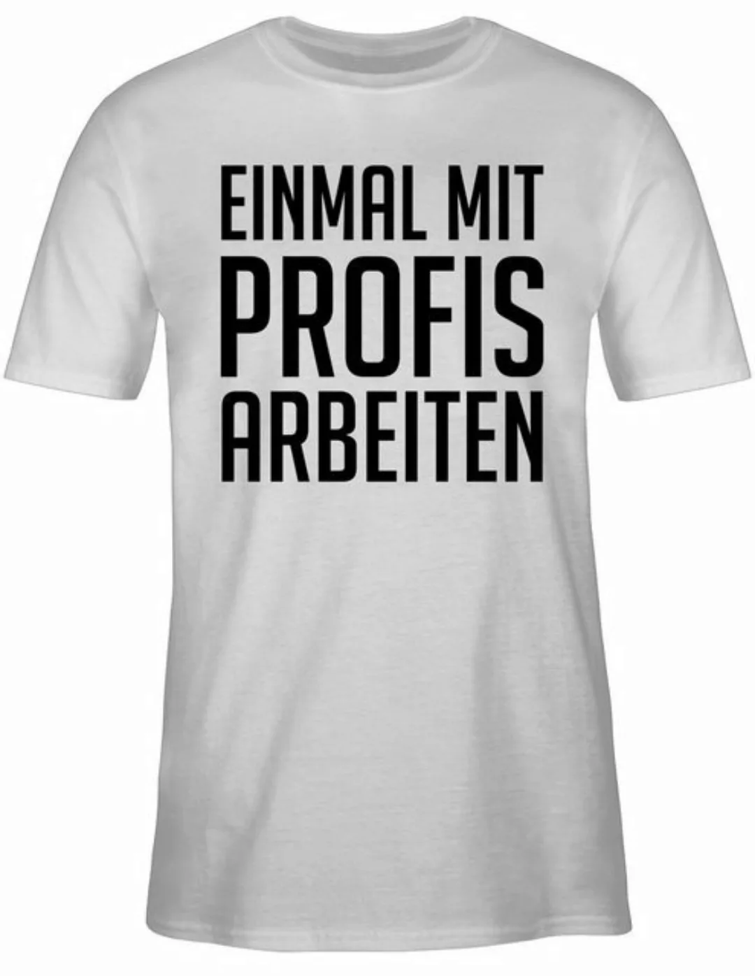 Shirtracer T-Shirt Einmal mit Profis arbeiten Plakativ schwarz Sprüche Stat günstig online kaufen