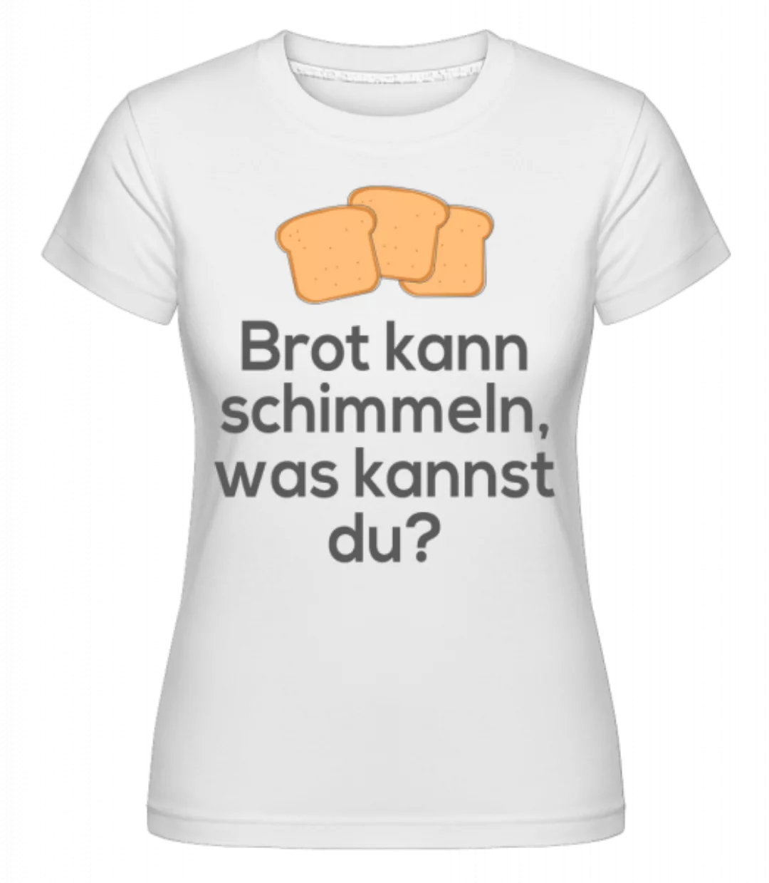 Brot Kann Schimmeln · Shirtinator Frauen T-Shirt günstig online kaufen