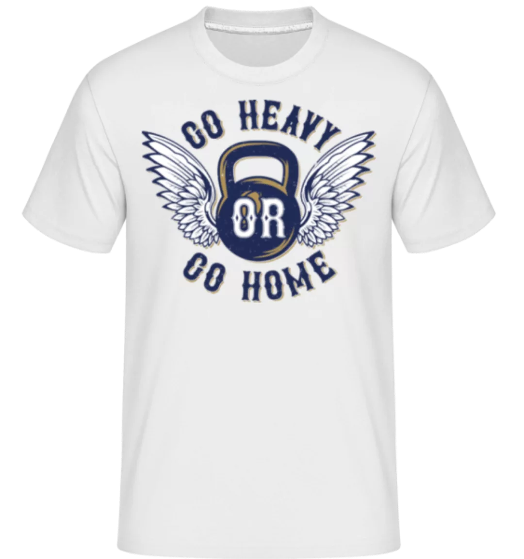 Go Heavy Go Home · Shirtinator Männer T-Shirt günstig online kaufen