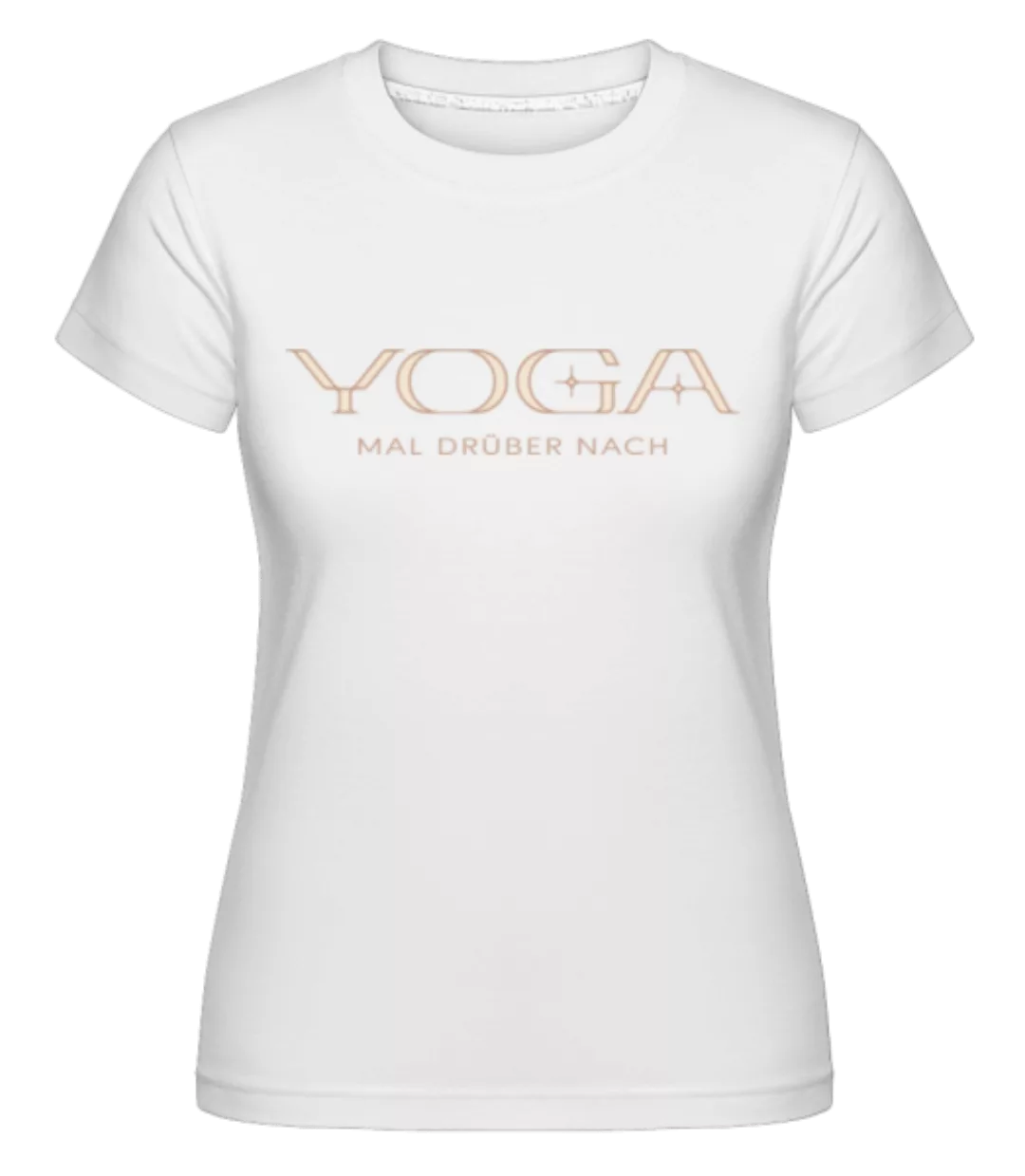 Yoga Mal Drüber Nach · Shirtinator Frauen T-Shirt günstig online kaufen